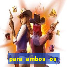 para ambos os times marcam 1 e 2 tempo